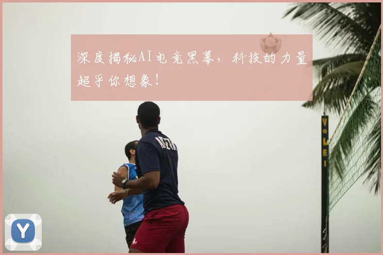 深度揭秘AI电竞黑幕，科技的力量超乎你想象！